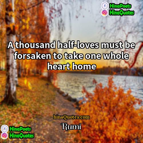 Rumi Quotes | A thousand half-loves must be forsaken to